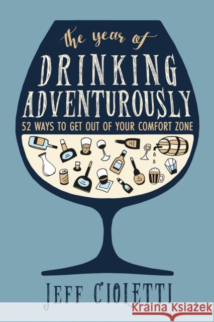 The Year of Drinking Adventurously: 52 Ways to Get Out of Your Comfort Zone Jeff Cioletti 9781681621029 Turner