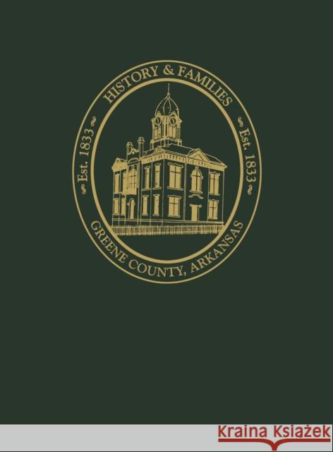 Greene County, Arkansas: History and Families, Volume I Turner Publishing 9781681621746