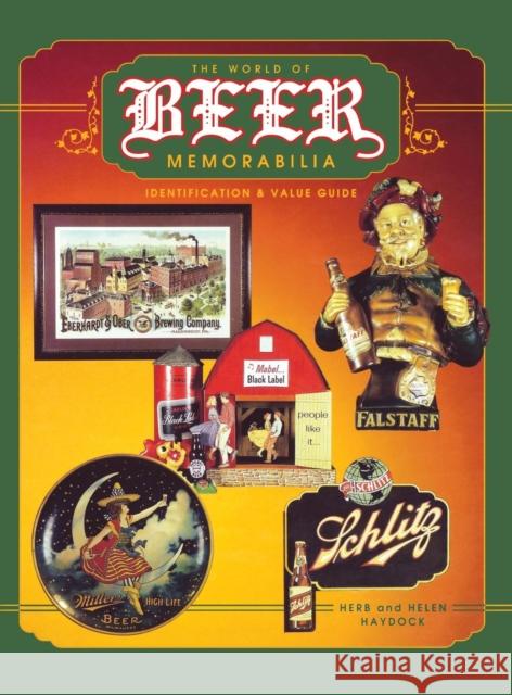 The World of Beer Memorabilia: Identification and Value Guide Herb Haydock Helen Haydock Herbert A. Haydock 9781681622781 Collector Books