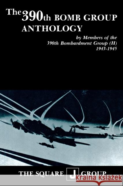 The 390th Bomb Group Anthology: By Members of the 390th Bombardment Group (H) 1943-1945 Wilbert H. Richarz Richard H. Perry William J. Robinson 9781681623405 Turner