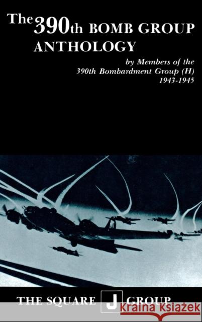 The 390th Bomb Group Anthology: By Members of the 390th Bombardment Group (H) 1943-1945 Wilbert H. Richarz Richard H. Perry William J. Robinson 9781681623726 Turner