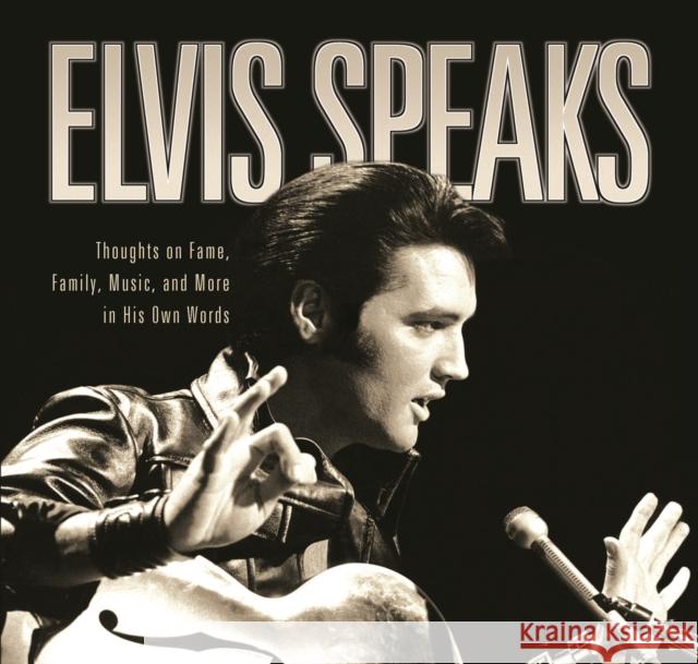 Elvis Speaks: Thoughts on Fame, Family, Music, and More in His Own Words Elizabeth McKeon Linda Everett 9781681624228 Cumberland House Publishing