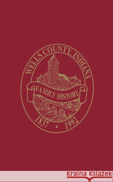 Wells County, Indiana: Family History, Volume I Wells County Historical Society 9781681625508 Turner