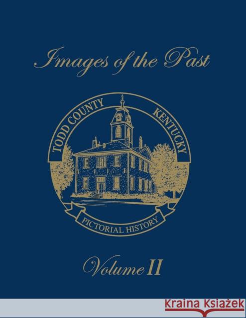 Images of the Past, Volume II: Todd County, Kentucky -- Pictorial History Turner Publishing 9781681625782 Turner