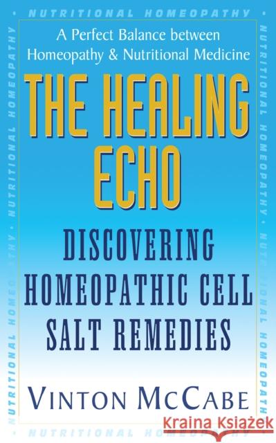 The Healing Echo: Discovering Homeopathic Cell Salt Remedies Vinton McCabe 9781681626338 Basic Health Publications