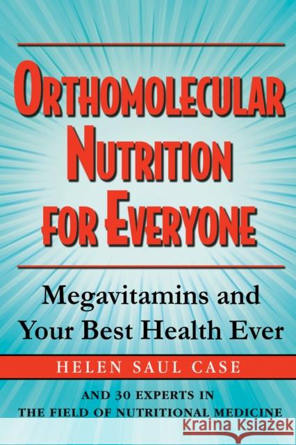 Orthomolecular Nutrition for Everyone: Megavitamins and Your Best Health Ever Helen Saul Case 9781681626574 Basic Health Publications