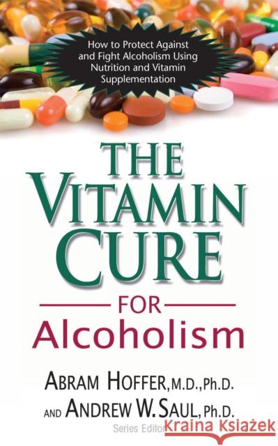 The Vitamin Cure for Alcoholism: Orthomolecular Treatment of Addictions Abram Hoffer Andrew W. Saul 9781681626659 Basic Health Publications