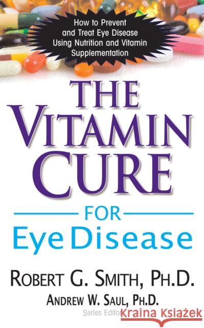 The Vitamin Cure for Eye Disease: How to Prevent and Treat Eye Disease Using Nutrition and Vitamin Supplementation  9781681626697 Basic Health Publications