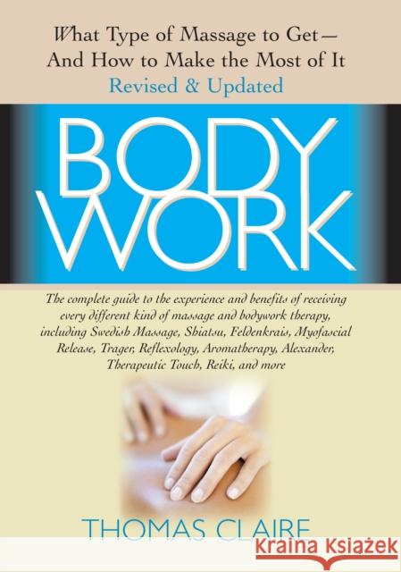Bodywork: What Type of Massage to Get and How to Make the Most of It  9781681627021 Basic Health Publications