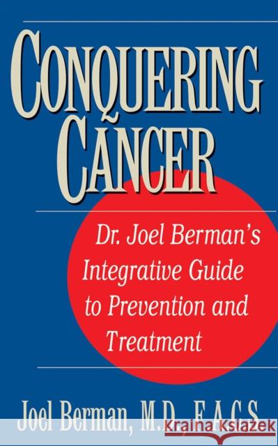 Conquering Cancer: Dr. Joel Berman's Integrative Guide to Prevention and Treatment  9781681627069 Basic Health Publications