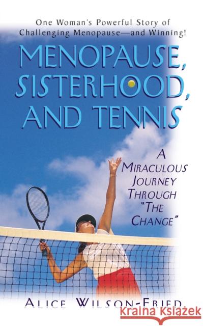Menopause, Sisterhood, and Tennis: A Miraculous Journey Through the Change Wilson-Fried, Alice 9781681627533 Basic Health Publications