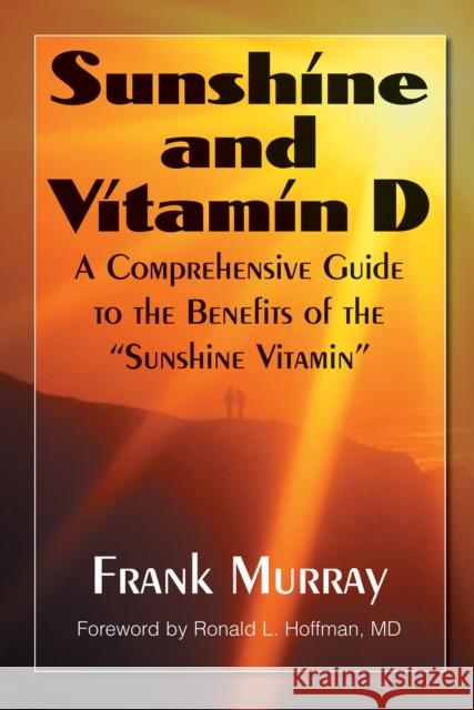 Sunshine and Vitamin D: A Comprehensive Guide to the Benefits of the Sunshine Vitamin Murray, Frank 9781681627847