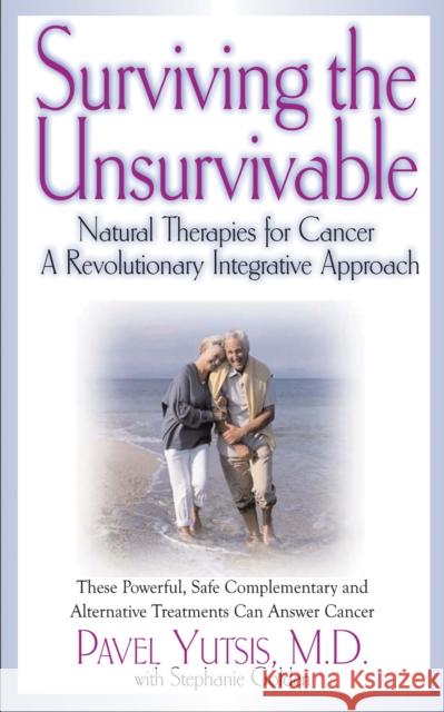 Surviving the Unsurvivable: Natural Therapies for Cancer, a Revolutionary Integrative Approach  9781681627861 Basic Health Publications