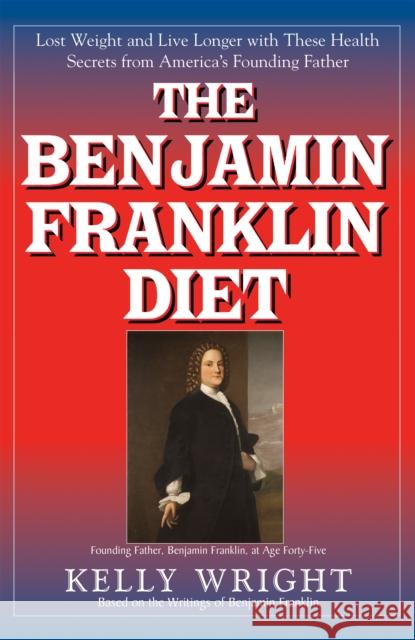 The Benjamin Franklin Diet: Lose Weight and Live Longer with These Health Secrets from America's Founding Father: Based on the Writings of Benjami  9781681627922 Basic Health Publications