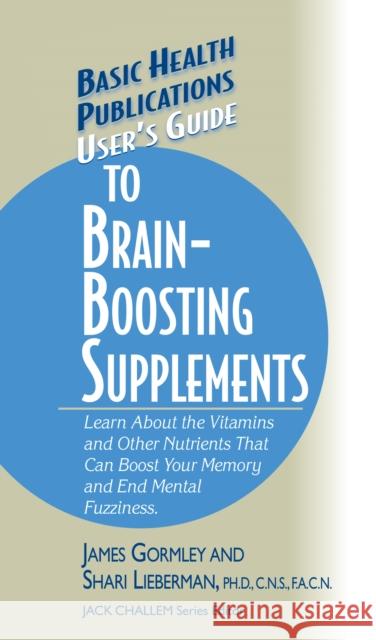User's Guide to Brain-Boosting Supplements: Learn about the Vitamins and Other Nutrients That Can Boost Your Memory and End Mental Fuzziness  9781681628417 Basic Health Publications