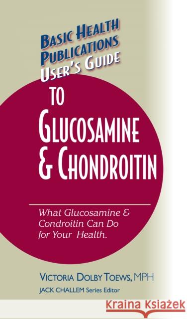 User's Guide to Glucosamine and Chondroitin  9781681628554 Basic Health Publications