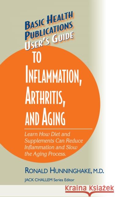 User's Guide to Inflammation, Arthritis, and Aging: Learn How Diet and Supplements Can Reduce Inflammation and Slow the Aging Process  9781681628608 Basic Health Publications