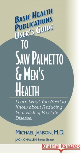 User's Guide to Saw Palmetto & Men's Health  9781681628738 Basic Health Publications