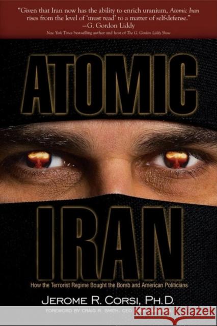 Atomic Iran: How the Terrorist Regime Bought the Bomb and American Politicians Jerome R. Corsi Craig R. Smith 9781681629292 Cumberland House Publishing