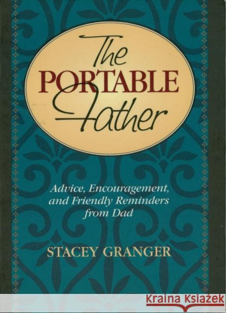 The Portable Father: Advice, Encouragement, and Friendly Reminders from Dad Stacey Granger 9781681629384 Cumberland House Publishing