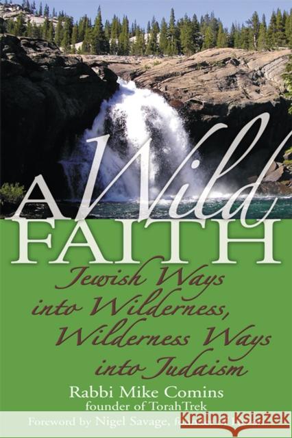 A Wild Faith: Jewish Ways Into Wilderness, Wilderness Ways Into Judaism Mike Comins Nigel Savage 9781681629681 Jewish Lights Publishing