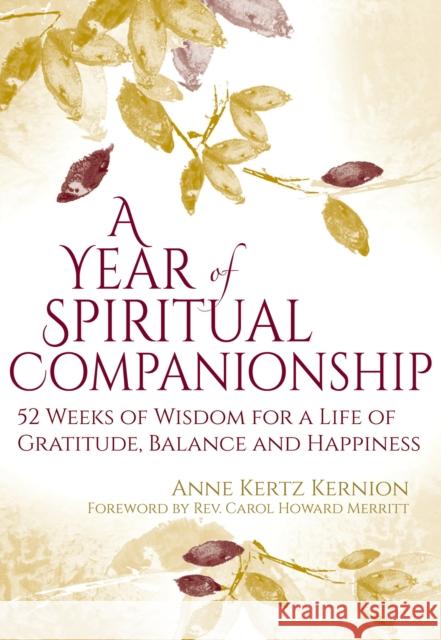 A Year of Spiritual Companionship: 52 Weeks of Wisdom for a Life of Gratitude, Balance and Happiness Anne Kertz Kernion Carol Howard Merritt 9781681629698