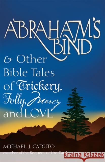 Abraham's Bind: & Other Bible Tales of Trickery, Folly, Mercy and Love Micheal J. Caduto 9781681629704