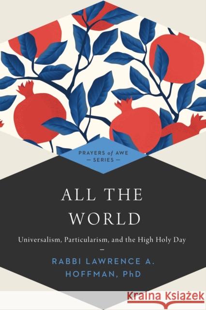 All the World: Universalism, Particularism and the High Holy Days Lawrence a. Hoffman 9781681629742