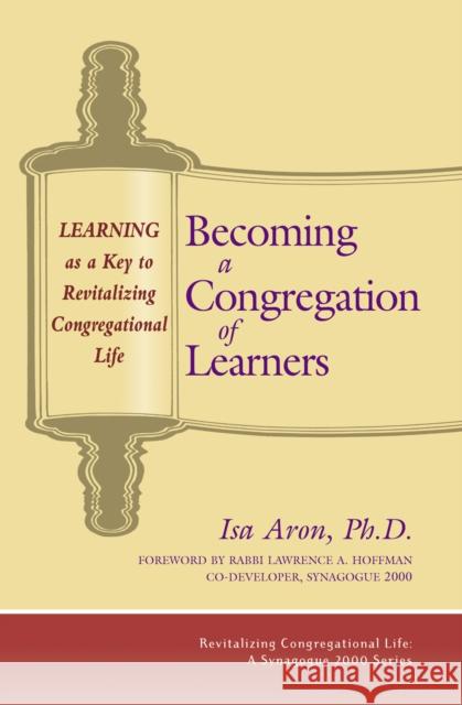 Becoming a Congregation of Learners: Learning as a Key to Revitalizing Congregational Life Isa Aron Lawrence a. Hoffman 9781681629872 Jewish Lights Publishing