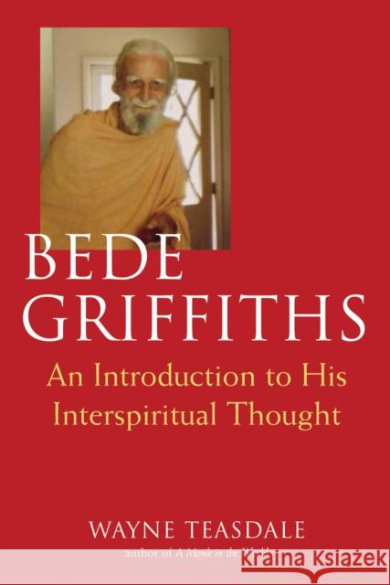 Bede Griffiths: An Introduction to His Spiritual Thought Wayne Teasdale 9781681629889