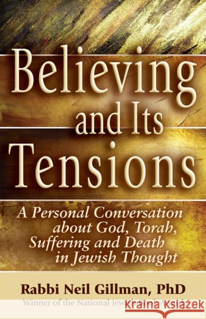 Believing and Its Tensions: A Personal Conversation about God, Torah, Suffering and Death in Jewish Thought Neil Gillman 9781681629902