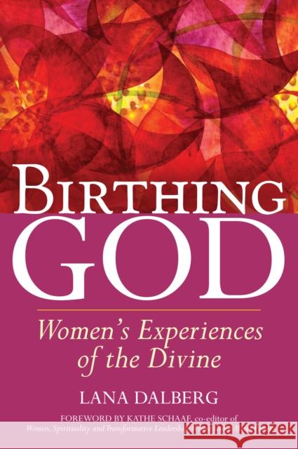 Birthing God: Women's Experience of the Divine Lana Dalberg Kathe Schaaf 9781681629940 Skylight Paths Publishing