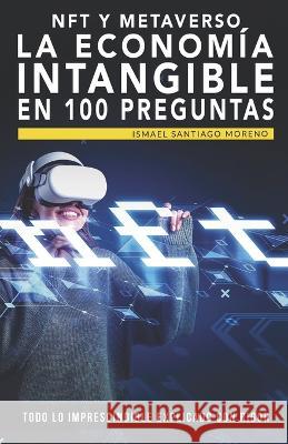 NFT y METAVERSO. La economia intangible en 100 preguntas: Todo lo imprescindible explicado con rigor Ismael Santiago Moreno   9781681656540 American Book Group