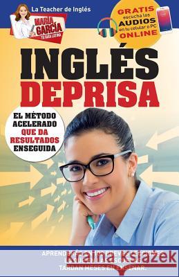 Inglés Deprisa: Aprenderás en 100 breves lecciones los que en las escuelas tardan meses en enseñar García, María 9781681656663