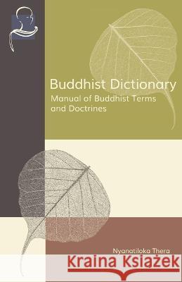 Buddhist Dictionary: Manual of Buddhist Terms and Doctrines Nyanatiloka Thera, Nyanaponika Thera 9781681720968