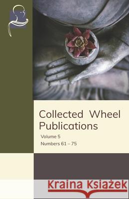 Collected Wheel Publications: Volume 5 - Numbers 61 - 75 C. B. Dharmasena Edward Conze Vajir 9781681721408