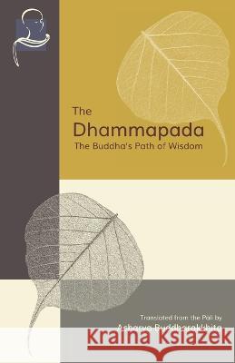 The Dhammapada: The Buddha's Path of Wisdom Acharya Buddharakkhita Bhikkhu Bodhi Acharya Buddharakkhita 9781681722733