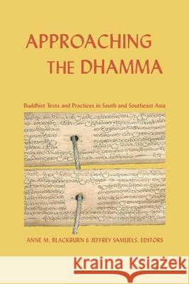 Approaching the Dhamma: Buddhist Texts and Practices in South and Southeast Asia Jeffrey Samuels, PhD, Anne M Blackburn, PhD 9781681723150