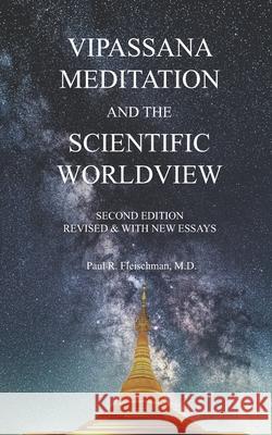 Vipassana Meditation and the Scientific Worldview: Revised & With New Essays Paul R Fleischman, M D 9781681723211