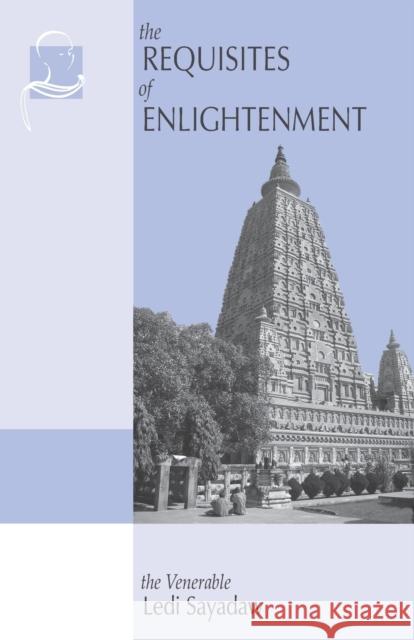 The Requisites of Enlightenment: A Manual by the Venerable Ledi Sayadaw Ledi Sayadaw 9781681723419 BPS Pariyatti Editions