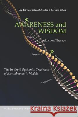 Awareness and Wisdom in Addiction Therapy: The In-Depth Systemics Treatment of Mental-somatic Models Kent Berridge Gerhard Scholz Urban Struder 9781681723426