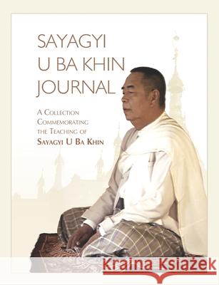 Sayagyi U Ba Khin Journal: A Collection Commemorating the Teaching of Sayagyi U Ba Khin S. N. Goenka Sayagyi U. Ba Khin 9781681723501