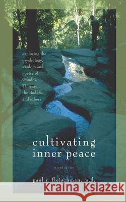Cultivating Inner Peace: Exploring the Psychology, Wisdom and Poetry of Gandhi, Thoreau, the Buddha, and Others Paul R. Fleischman 9781681723556 Pariyatti Press