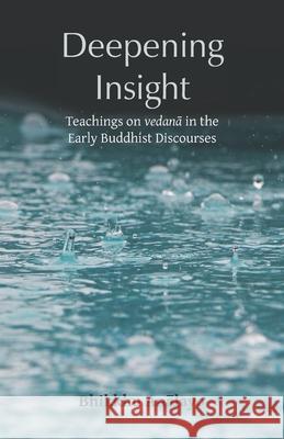 Deepening Insight: Teachings on vedanā in the Early Buddhist Discourses Anālayo, Bhikkhu 9781681724034