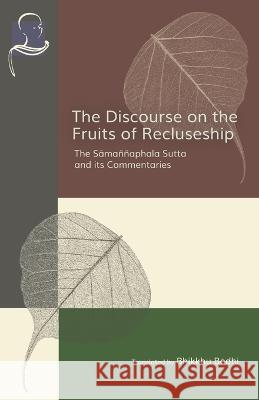 The Discourse on the Fruits of Recluseship: The Samannaphala Sutta and its Commentaries Bhikkhu Bodhi 9781681724973