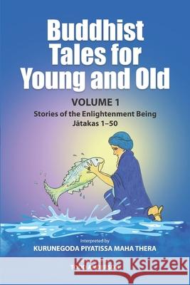 Buddhist Tales for Young and Old - Volume One: Stories of the Enlightenment Being (Jātakas 1 - 50) Todd Anderson Stephan Hillye Kurunegoda Piyatissa 9781681726571