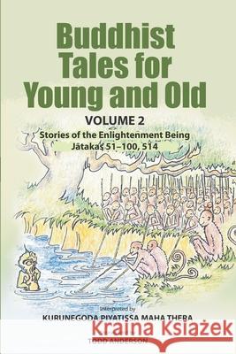 Buddhist Tales for Young and Old - Volume Two: Stories of the Enlightenment Being (Jātakas 51 - 100 and 514) Todd Anderson Stephan Hillye Kurunegoda Piyatissa 9781681726588