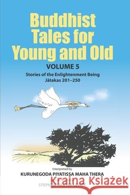 Buddhist Tales for Young and Old - Volume Five: Stories of the Enlightenment Being (Jātakas 201 - 250) Todd Anderson Stephan Hillye Kurunegoda Piyatissa 9781681726618