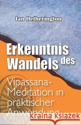 Erkenntnis des Wandels: Vipassana-Meditation in praktischer Anwendung Ian Hetherington 9781681726700 Vipassana Research Publications