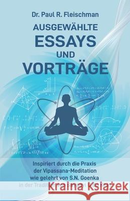 Dr. Paul R. Fleischman - Ausgew?hlte Essays und Vortr?ge: inspiriert durch die Praxis der Vipassana-Meditation wie gelehrt von S.N. Goenka in der Trad Forrest D. Fleischman Paul R. Fleischman 9781681726946 Vipassana Research Publications